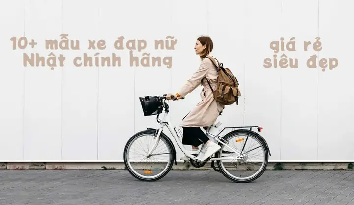 Xe Đạp Nữ Nhật Bản: Các Mẫu Đẹp, Giá Tốt & Bí Quyết Chọn Mua Chuẩn