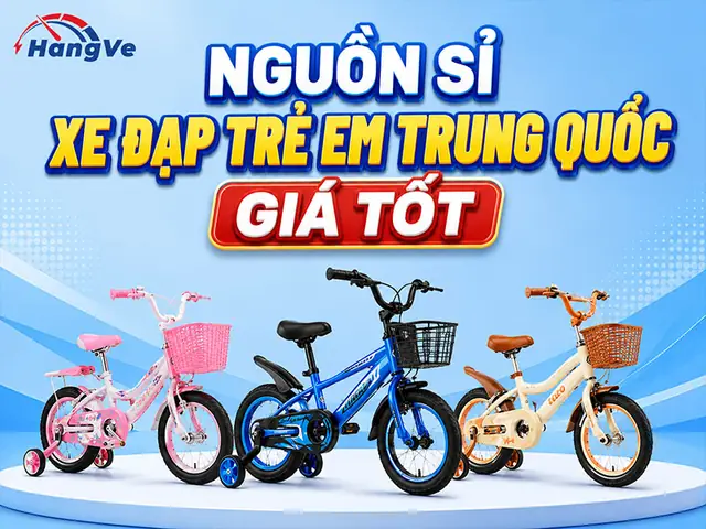 Kinh Nghiệm Nhập Sỉ Xe Đạp Trẻ Em Trung Quốc Giá Xưởng Và Top Thương Huyết Tốt Nhất 2026