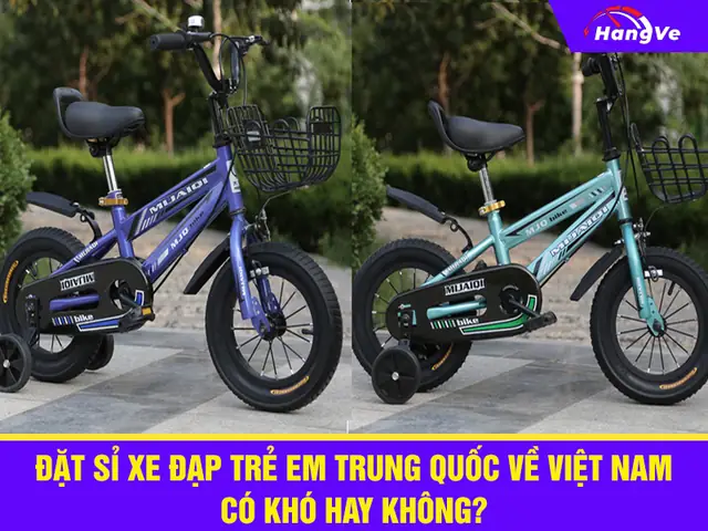 Kinh Nghiệm Nhập Sỉ Xe Đạp Trẻ Em Trung Quốc Giá Xưởng Và Top Thương Huyết Tốt Nhất 2026